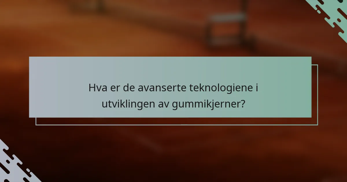 Hva er de avanserte teknologiene i utviklingen av gummikjerner?