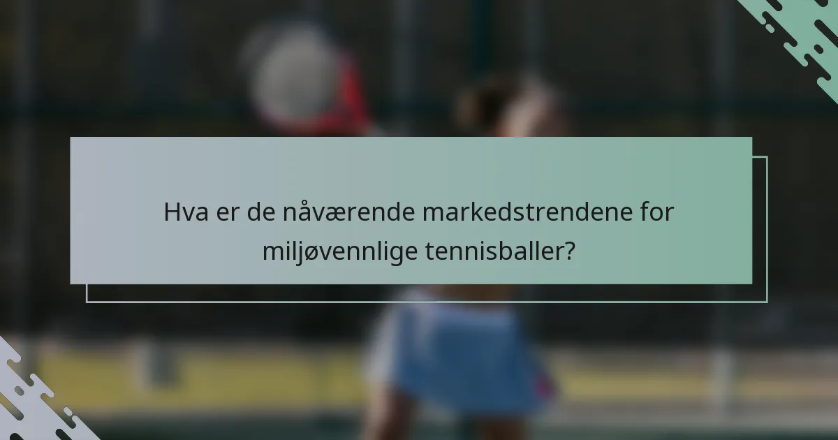 Hva er de nåværende markedstrendene for miljøvennlige tennisballer?