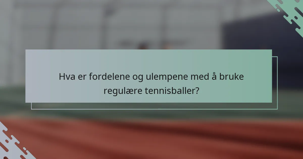 Hva er fordelene og ulempene med å bruke regulære tennisballer?