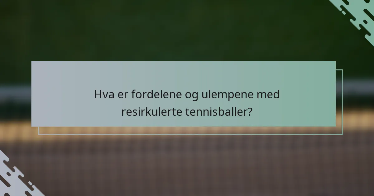 Hva er fordelene og ulempene med resirkulerte tennisballer?