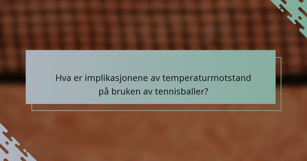 Hva er implikasjonene av temperaturmotstand på bruken av tennisballer?