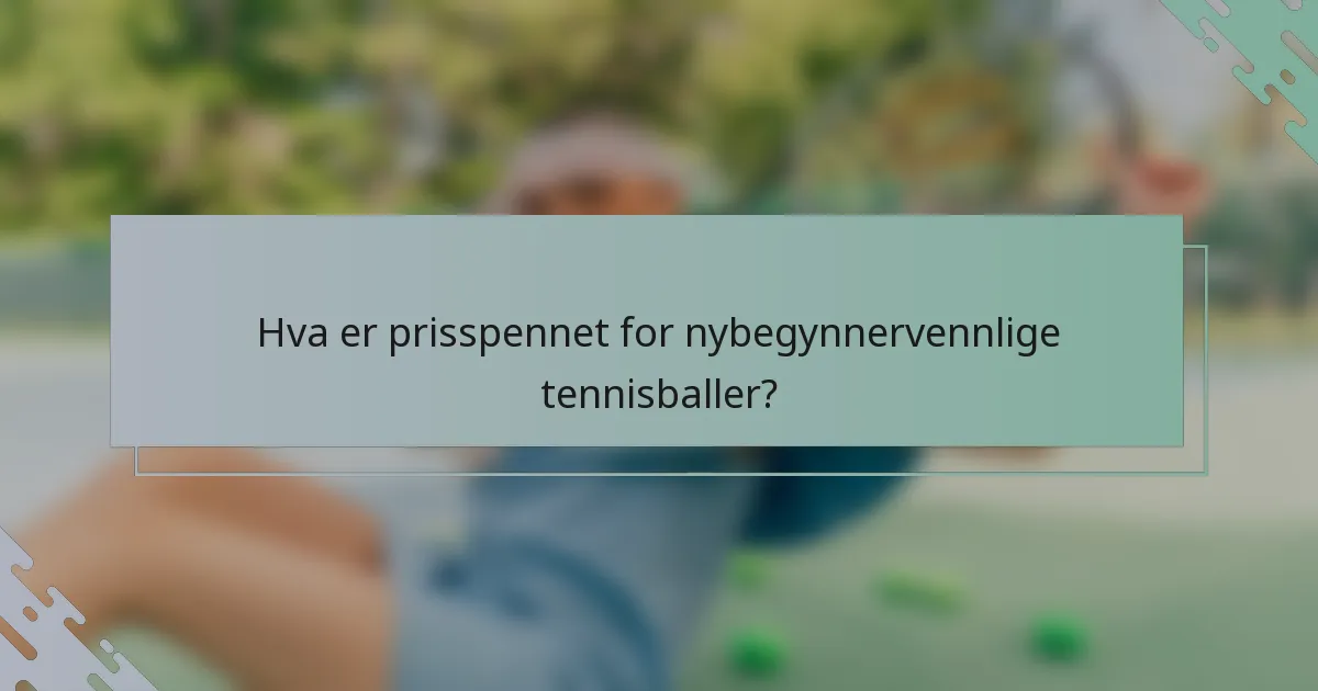 Hva er prisspennet for nybegynnervennlige tennisballer?
