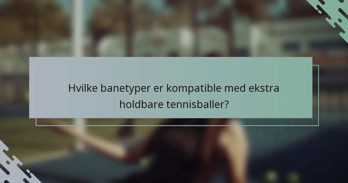 Hvilke banetyper er kompatible med ekstra holdbare tennisballer?