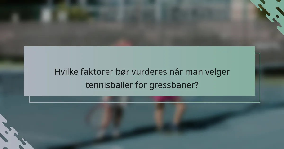 Hvilke faktorer bør vurderes når man velger tennisballer for gressbaner?