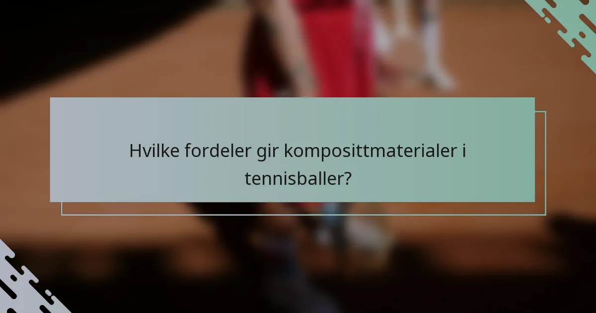 Hvilke fordeler gir komposittmaterialer i tennisballer?