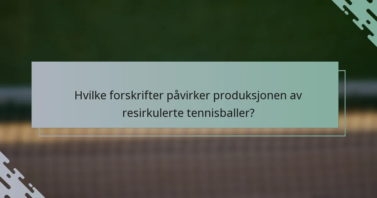 Hvilke forskrifter påvirker produksjonen av resirkulerte tennisballer?