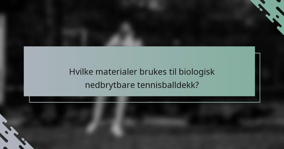Hvilke materialer brukes til biologisk nedbrytbare tennisballdekk?
