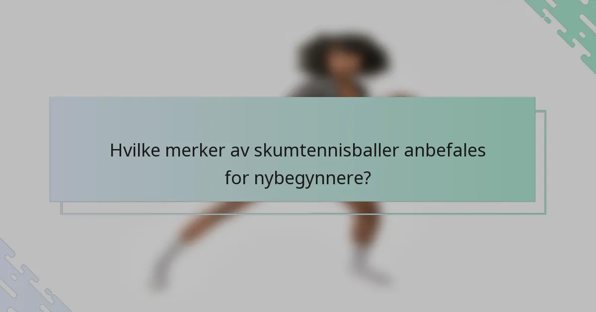 Hvilke merker av skumtennisballer anbefales for nybegynnere?