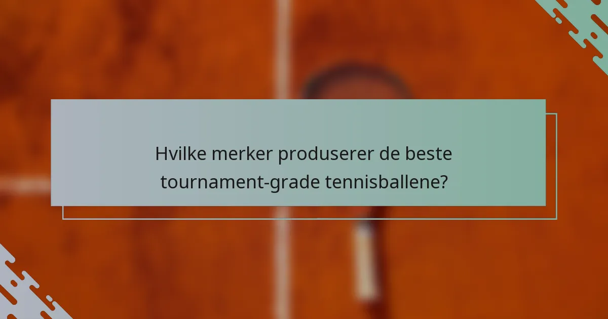 Hvilke merker produserer de beste tournament-grade tennisballene?