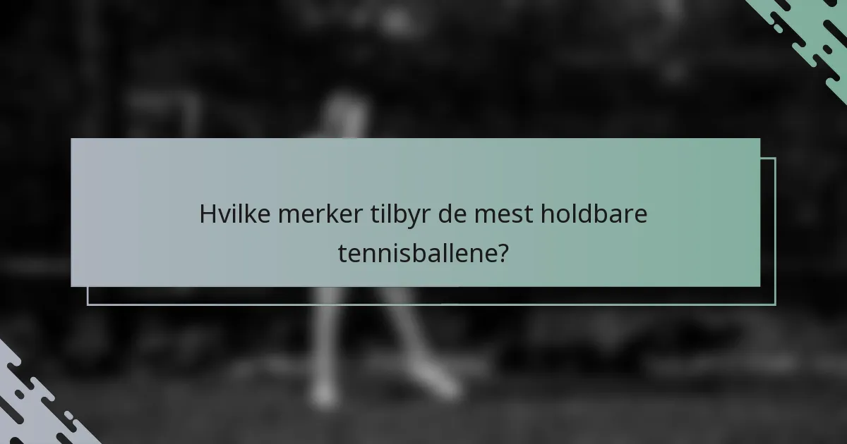 Hvilke merker tilbyr de mest holdbare tennisballene?