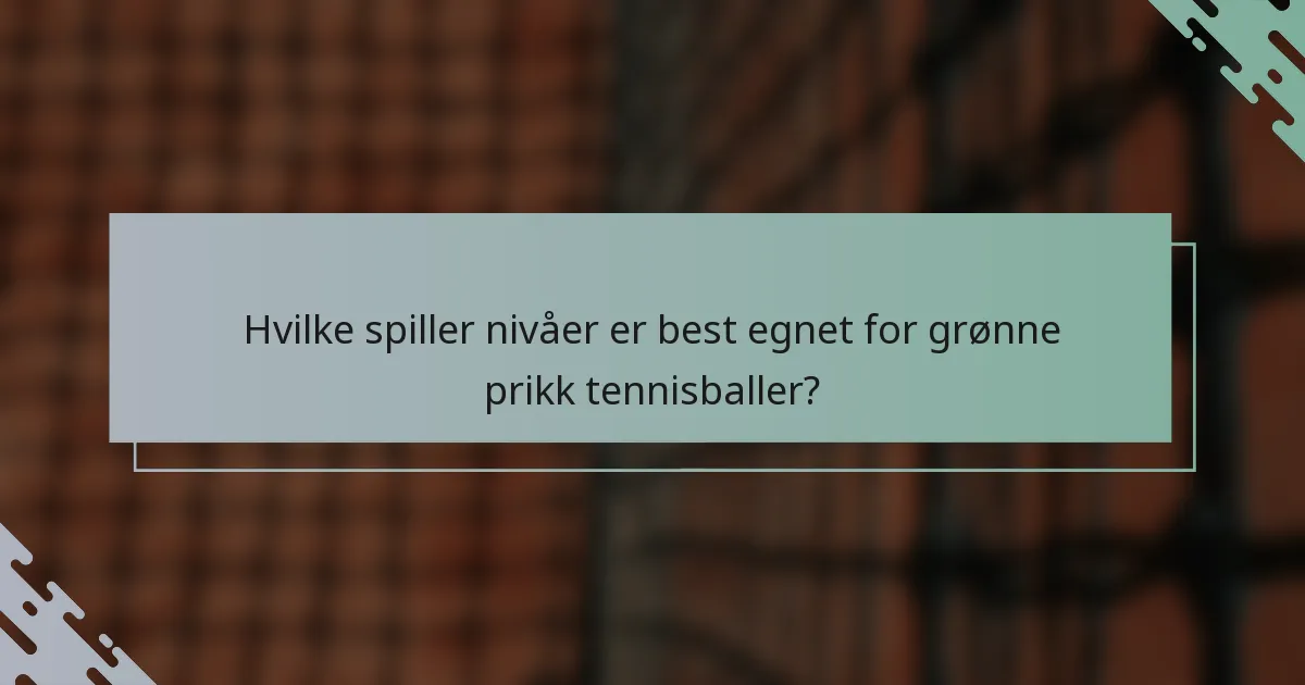 Hvilke spiller nivåer er best egnet for grønne prikk tennisballer?