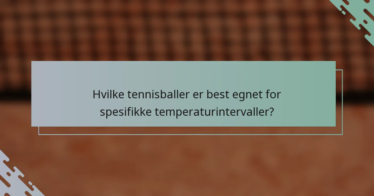 Hvilke tennisballer er best egnet for spesifikke temperaturintervaller?