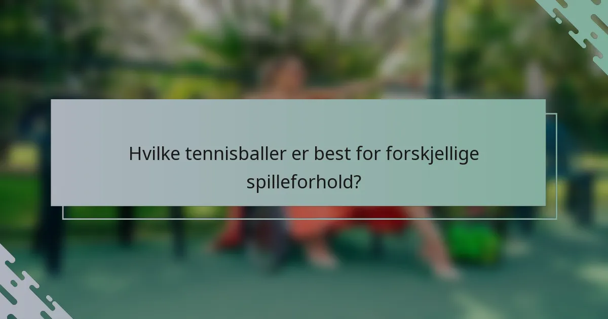 Hvilke tennisballer er best for forskjellige spilleforhold?