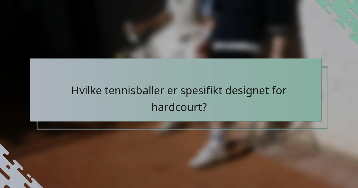 Hvilke tennisballer er spesifikt designet for hardcourt?