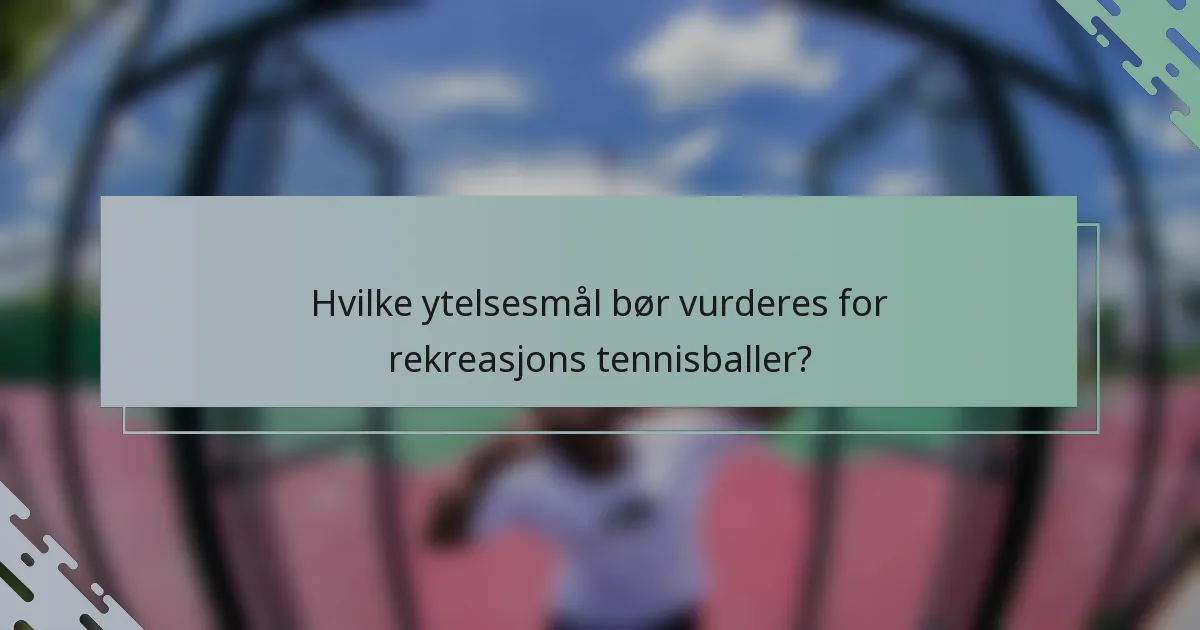 Hvilke ytelsesmål bør vurderes for rekreasjons tennisballer?