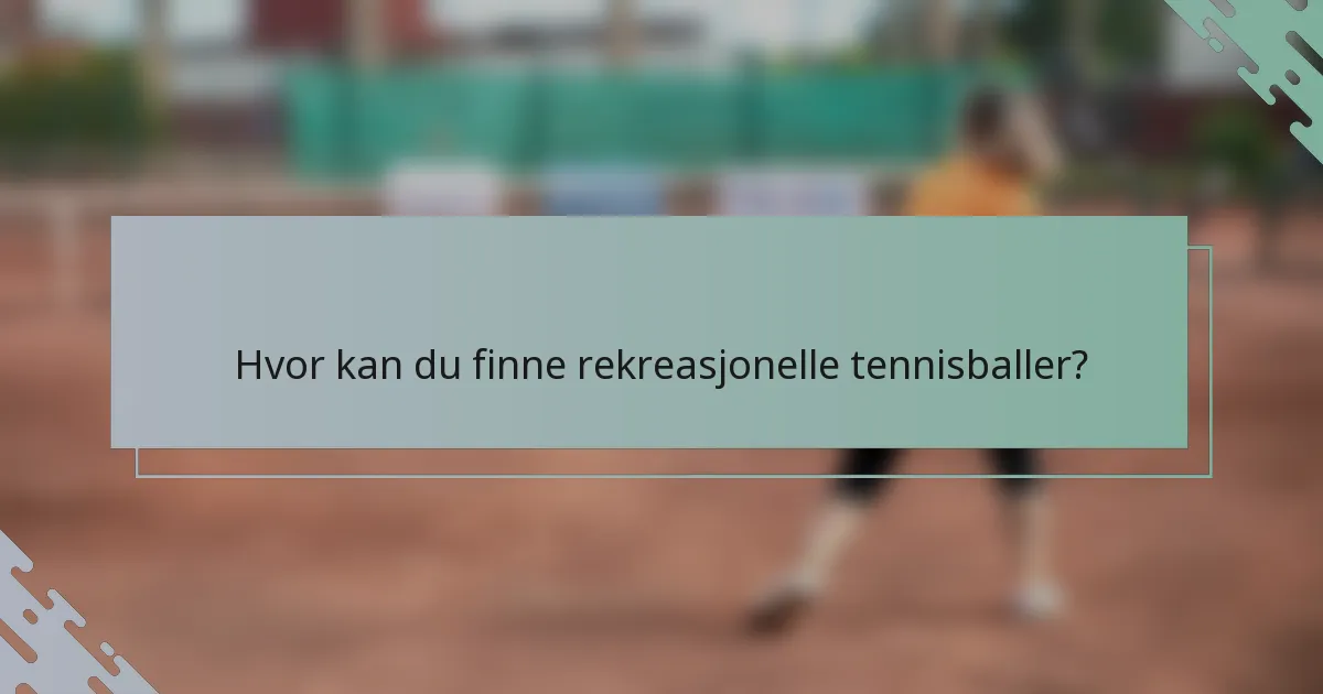 Hvor kan du finne rekreasjonelle tennisballer?