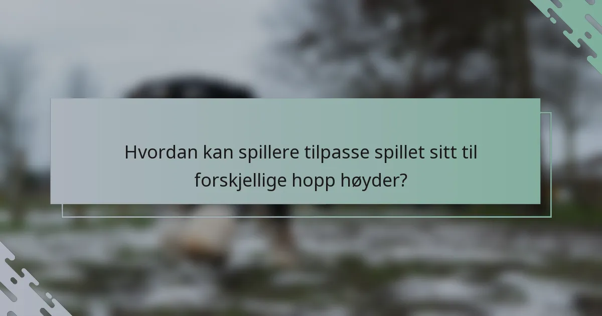 Hvordan kan spillere tilpasse spillet sitt til forskjellige hopp høyder?