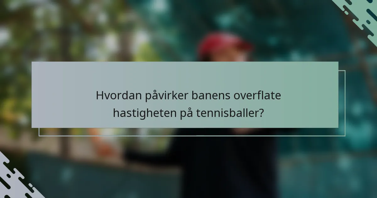 Hvordan påvirker banens overflate hastigheten på tennisballer?