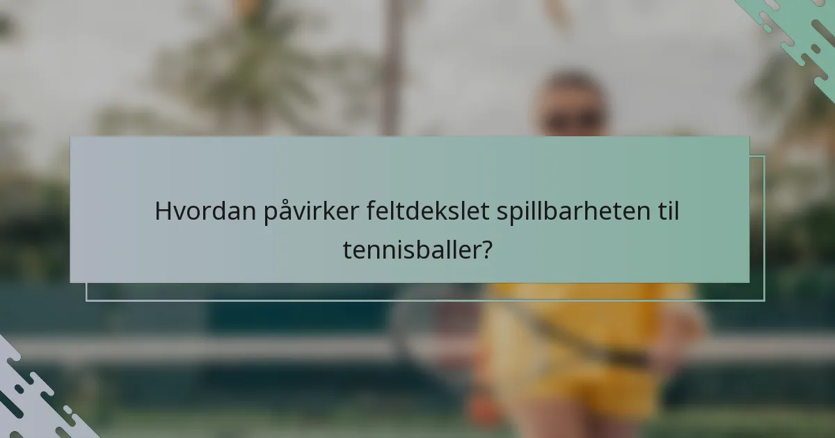 Hvordan påvirker feltdekslet spillbarheten til tennisballer?