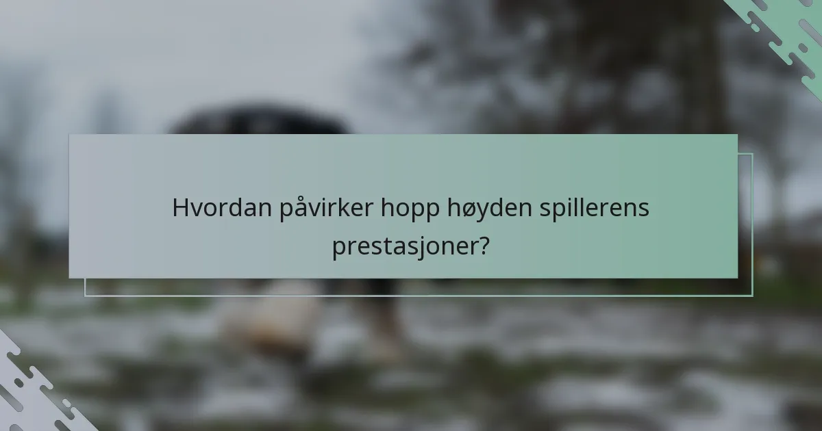 Hvordan påvirker hopp høyden spillerens prestasjoner?