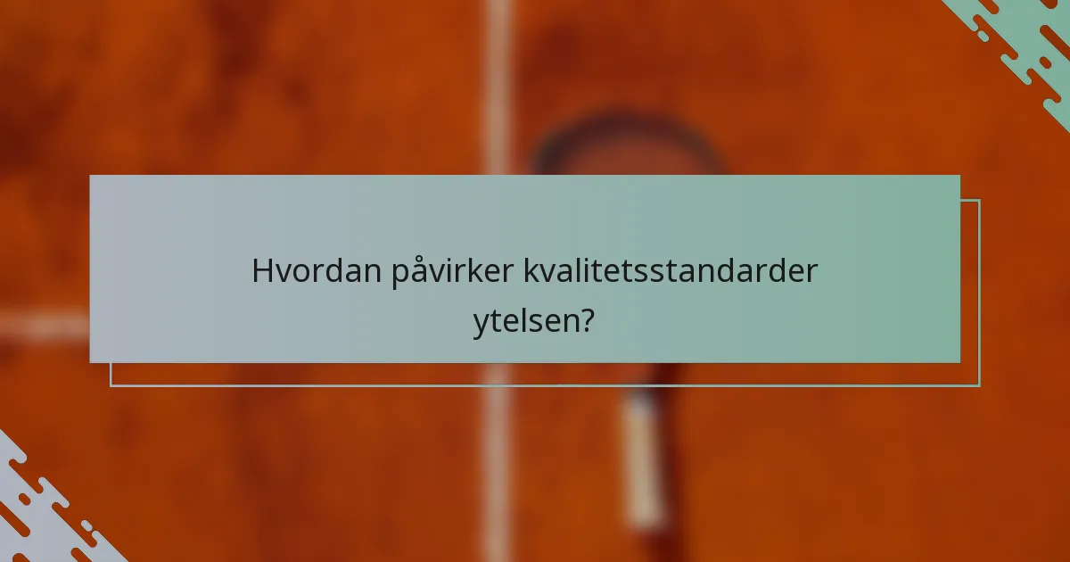 Hvordan påvirker kvalitetsstandarder ytelsen?