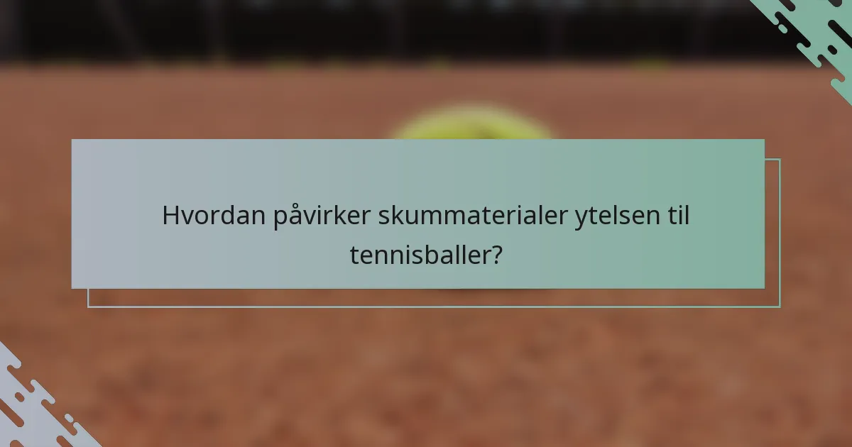 Hvordan påvirker skummaterialer ytelsen til tennisballer?