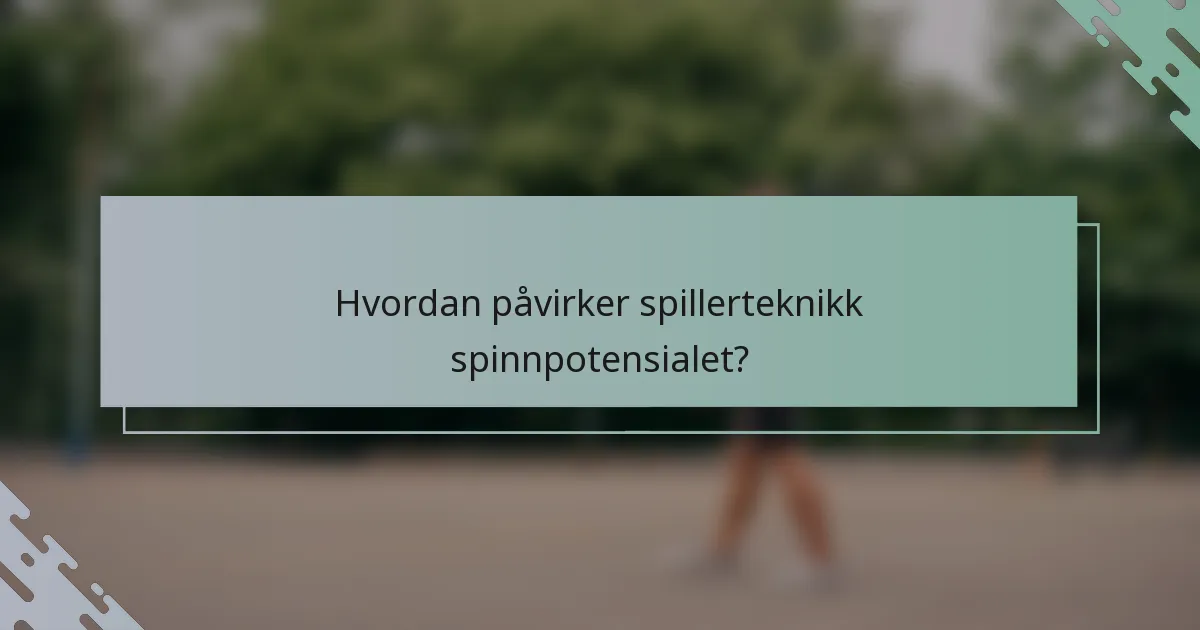 Hvordan påvirker spillerteknikk spinnpotensialet?