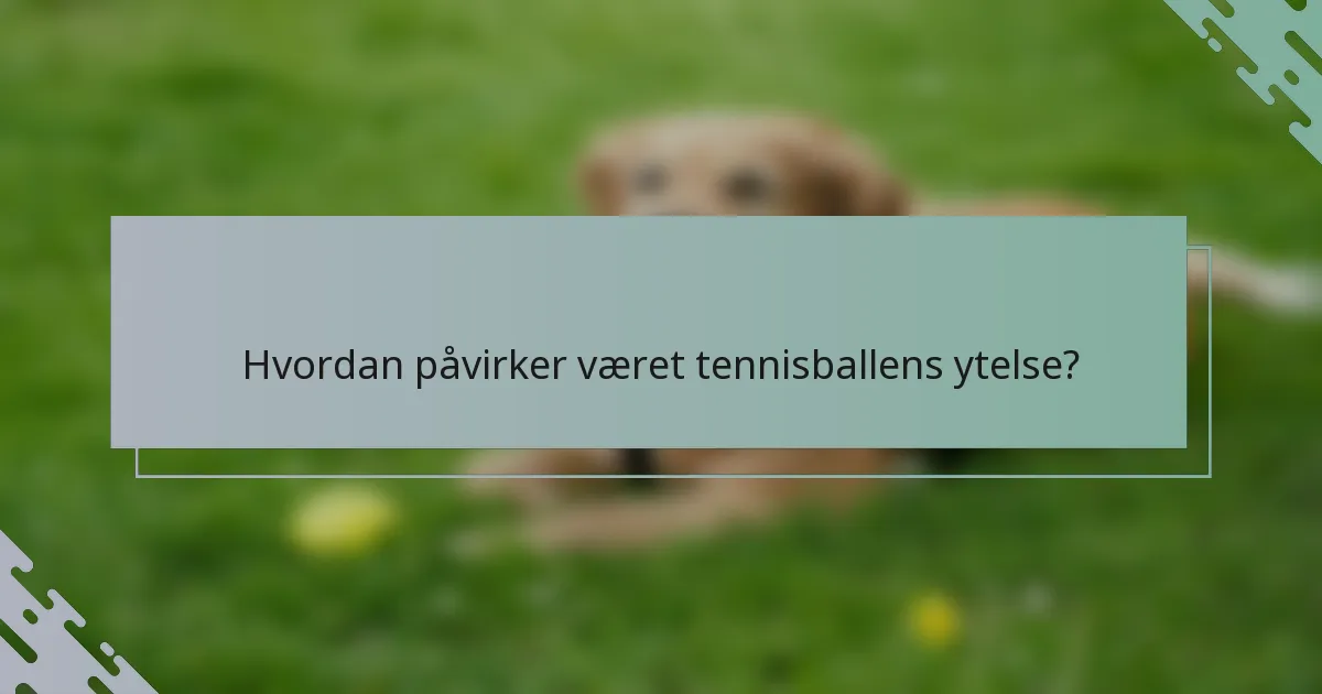 Hvordan påvirker været tennisballens ytelse?