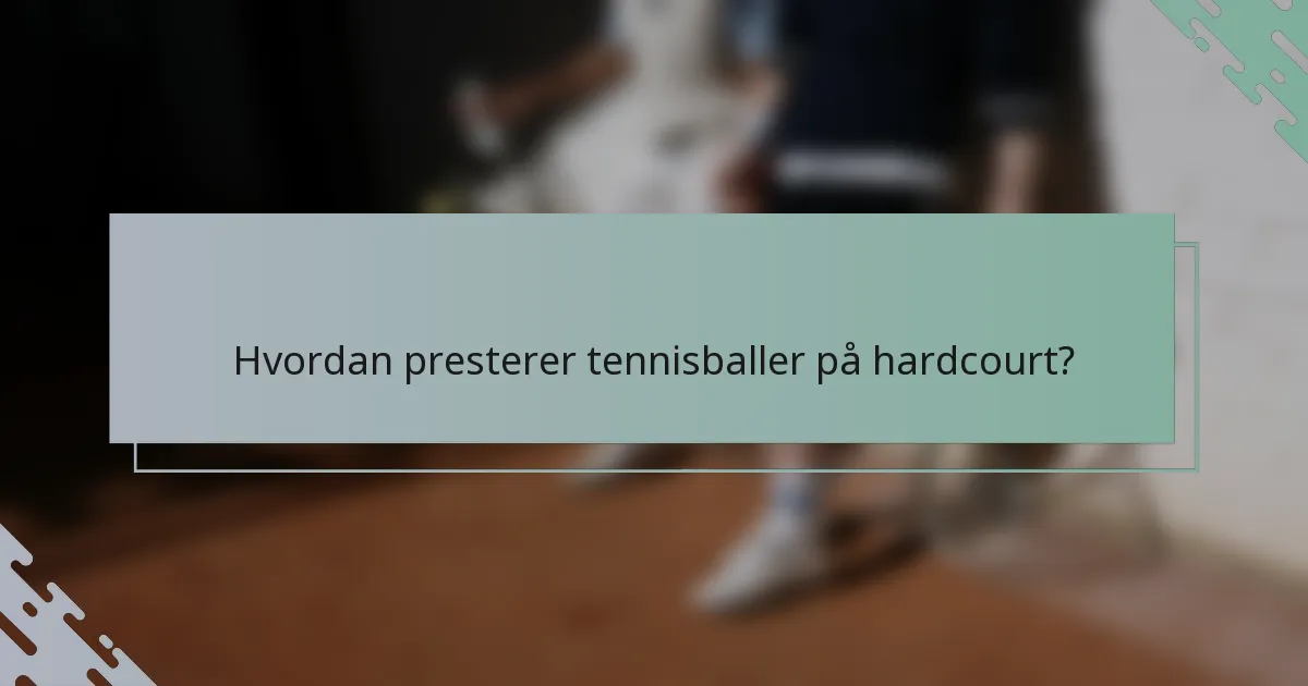 Hvordan presterer tennisballer på hardcourt?