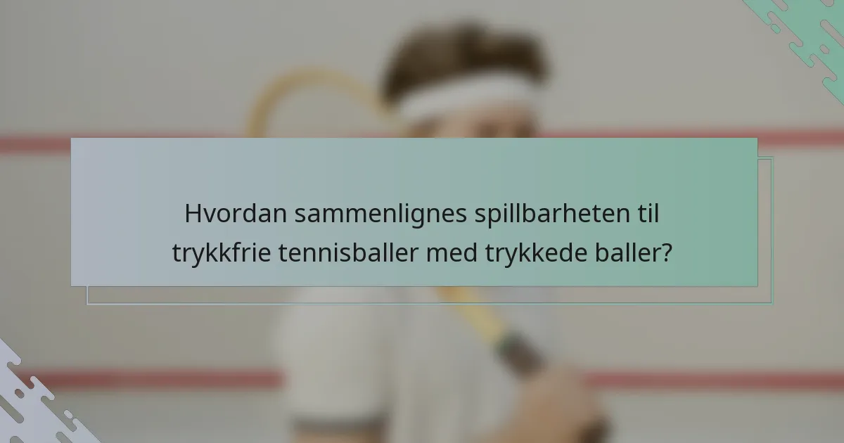 Hvordan sammenlignes spillbarheten til trykkfrie tennisballer med trykkede baller?