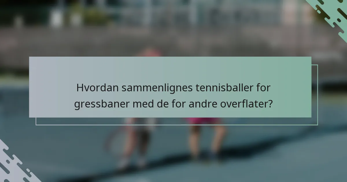 Hvordan sammenlignes tennisballer for gressbaner med de for andre overflater?