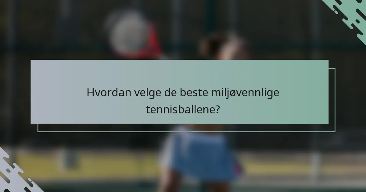 Hvordan velge de beste miljøvennlige tennisballene?