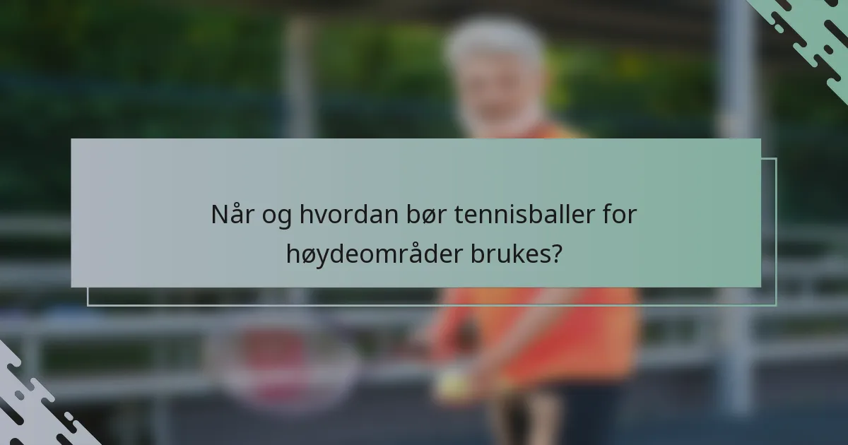 Når og hvordan bør tennisballer for høydeområder brukes?